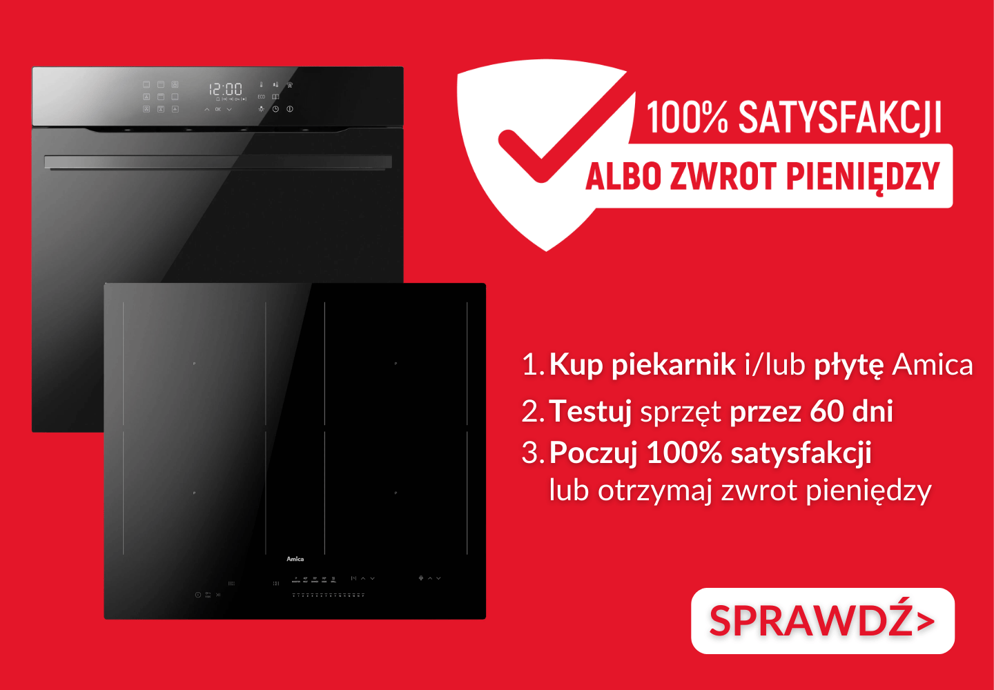 Promocja 100% satysfakcji albo zwrot pieniędzy, Kup piekarnik i/lub płytę Amica Testuj sprzęt przez 60 dni Poczuj 100% satysfakcji lub otrzymaj zwrot pieniędzy