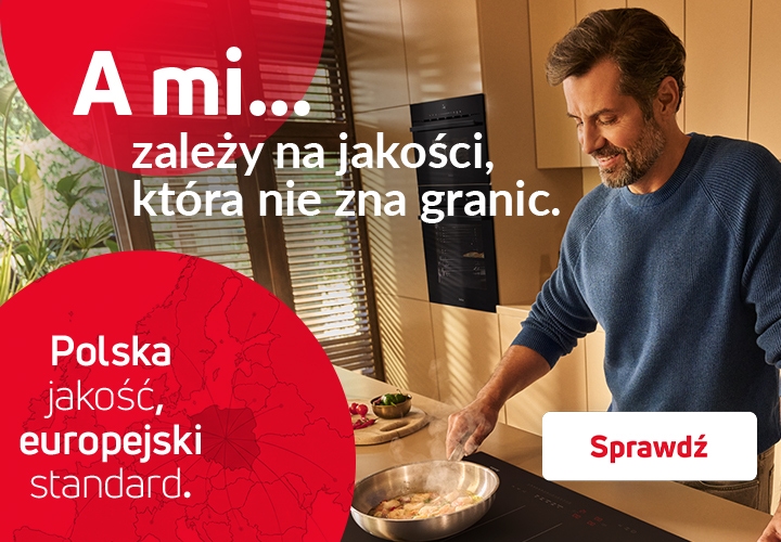 A mi zależy na jakości, która nie zna granic. Polska jakość, europejski standard.